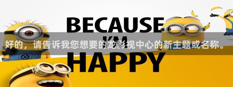 色七七影院综合：好的，请告诉我您想要的龙影视中心的新主题或名称。